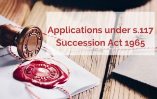 Succession Rights in Ireland – challenging a will; applications under S.117 Succession Act 1965